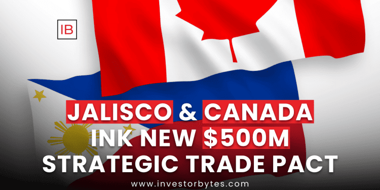 Jalisco & Canada Ink New $500M Strategic Trade Pact