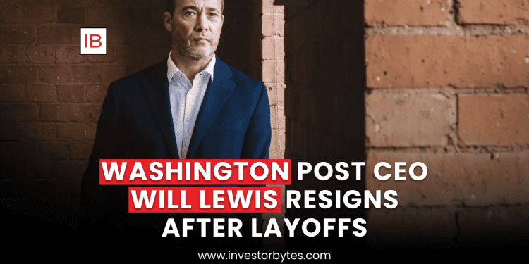Washington Post CEO Will Lewis Resigns After Layoffs