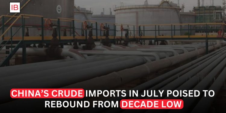 China’s Crude Oil Imports Poised to Rebound in July After Hitting Decade Low