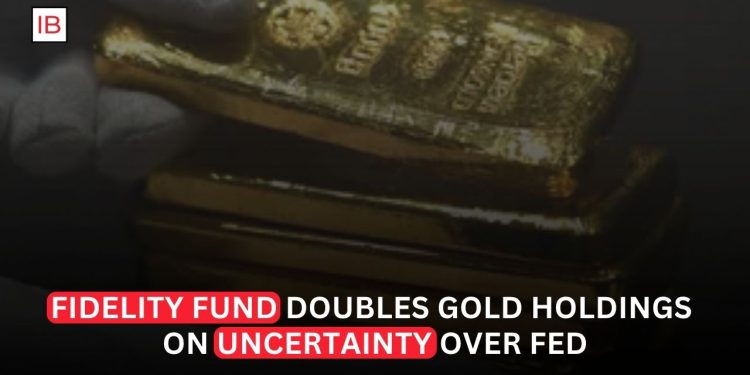 Fidelity Fund Doubles Gold Holdings as Fed Uncertainty Drives Investors Toward Safety